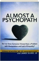ALMOST A PSYCHOPATH: Do I (or Does Someone I Know) Have a Problem with Manipulation and Lack of Empathy?