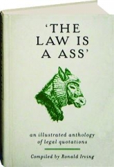'THE LAW IS A ASS': An Illustrated Anthology of Legal Quotations