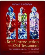 A BRIEF INTRODUCTION TO THE OLD TESTAMENT: The Hebrew Bible in Its Context