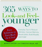 365 WAYS TO LOOK-AND FEEL-YOUNGER: Everyday Tips to Reduce Wrinkles, Improve Memory, Boost Libido, Build Muscle, and More!