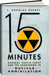 15 MINUTES: General Curtis LeMay and the Countdown to Nuclear Annihilation