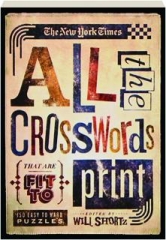 <I>THE NEW YORK TIMES</I> ALL THE CROSSWORDS THAT ARE FIT TO PRINT: 150 Easy to Hard Puzzles