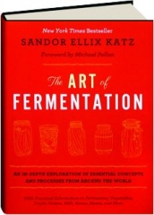 THE ART OF FERMENTATION: An In-Depth Exploration of Essential Concepts and Processes from Around the World