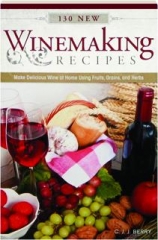 130 NEW WINEMAKING RECIPES
