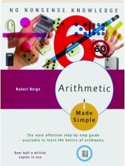 ARITHMETIC MADE SIMPLE: The Most Effective Step-by-Step Guide Available to Learn the Basics of Arithmetic