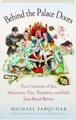 BEHIND THE PALACE DOORS: Five Centuries of Sex, Adventure, Vice, Treachery, and Folly from Royal Britain