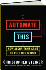 AUTOMATE THIS: How Algorithms Came to Rule Our World