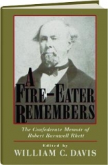 A FIRE-EATER REMEMBERS: The Confederate Memoir of Robert Barnwell Rhett