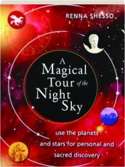 A MAGICAL TOUR OF THE NIGHT SKY: Use the Planets and Stars for Personal and Sacred Discovery
