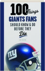 100 THINGS GIANTS FANS SHOULD KNOW & DO BEFORE THEY DIE