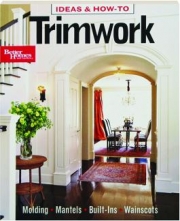 <I>BETTER HOMES AND GARDENS</I> IDEAS & HOW-TO TRIMWORK