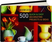 <I>COUNTRY LIVING</I> 500 QUICK & EASY DECORATING PROJECTS & IDEAS