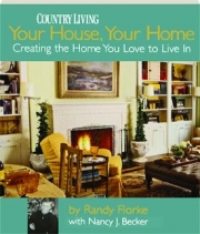 <I>COUNTRY LIVING</I> YOUR HOUSE, YOUR HOME: Creating the Home You Love to Live In