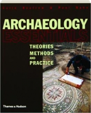 ARCHAEOLOGY ESSENTIALS: Theories, Methods, and Practice