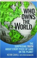 WHO OWNS THE WORLD: The Surprising Truth About Every Piece of Land on the Planet
