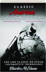 CLASSIC AMERICAN LOCOMOTIVES: The 1909 Classic on Steam Locomotive Technology