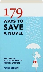 179 WAYS TO SAVE A NOVEL: Matters of Vital Concern to Fiction Writers