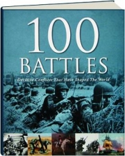 100 BATTLES: Decisive Conflicts That Have Shaped the World