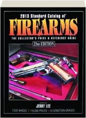 2013 STANDARD CATALOG OF FIREARMS, 23RD EDITION: The Collector's Price & Reference Guide