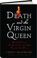 DEATH AND THE VIRGIN QUEEN: Elizabeth I and the Dark Scandal That Rocked the Throne