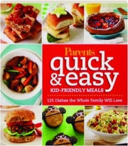 <I>PARENTS</I> QUICK & EASY KID-FRIENDLY MEALS: 125 Dishes the Whole Family Will Love
