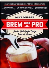 BREW LIKE A PRO: Make Pub-Style Draft Beer at Home