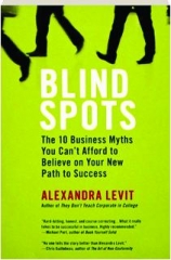 BLIND SPOTS: The 10 Business Myths You Can't Afford to Believe on Your New Path to Success