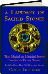 A LAPIDARY OF SACRED STONES: Their Magical and Medicinal Powers Based on the Earliest Sources