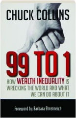 99 TO 1: How Wealth Inequality Is Wrecking the World and What We Can Do About It