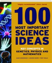 100 MOST IMPORTANT SCIENCE IDEAS: Key Concepts in Genetics, Physics and Mathematics
