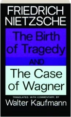 <I>THE BIRTH OF TRAGEDY</I> AND <I>THE CASE OF WAGNER</I>
