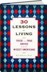 30 LESSONS FOR LIVING: Tried and True Advice from the Wisest Americans