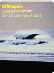 <I>SURFER</I> MAGAZINE'S GUIDE TO NORTHERN AND CENTRAL CALIFORNIA SURF SPOTS