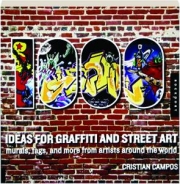 1,000 IDEAS FOR GRAFFITI AND STREET ART: Murals, Tags, and More from Artists Around the World