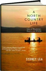 A NORTH COUNTRY LIFE: Tales of Woodsmen, Waters, and Wildlife