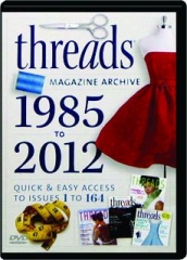 1985 TO 2012 <I>THREADS</I> MAGAZINE ARCHIVE: Quick & Easy Access to Issues 1 to 164