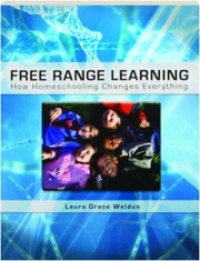FREE RANGE LEARNING: How Homeschooling Changes Everything