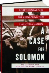 A CASE FOR SOLOMON: Bobby Dunbar and the Kidnapping That Haunted a Nation