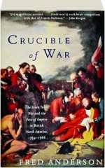 CRUCIBLE OF WAR: The Seven Years' War and the Fate of Empire in British North America, 1754-1766
