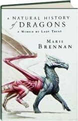 A NATURAL HISTORY OF DRAGONS: A Memoir by Lady Trent