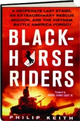 BLACKHORSE RIDERS: A Desperate Last Stand, an Extraordinary Rescue Mission, and the Vietnam Battle America Forgot
