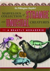 A BEASTLY MENAGERIE: Sir Pilkington-Smythe's Marvelous Collection of Strange and Unusual Creatures