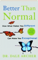 BETTER THAN NORMAL: How What Makes You Different Can Make You Exceptional
