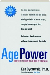AGE POWER: How the 21st Century Will Be Ruled by the New Old