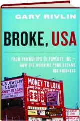 BROKE, USA: From Pawnshops to Poverty, Inc.--How the Working Poor Became Big Business