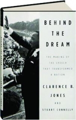 BEHIND THE DREAM: The Making of the Speech That Transformed a Nation