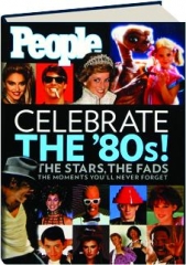 <I>PEOPLE</I> CELEBRATE THE '80S! The Stars, the Fads, the Moments You'll Never Forget