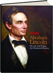 <I>TIME</I>--ABRAHAM LINCOLN: His Life and Times--An Illustrated History