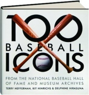 100 BASEBALL ICONS: From the National Baseball Hall of Fame and Museum Archive