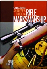 <I>GUN DIGEST</I> SHOOTER'S GUIDE TO RIFLE MARKSMANSHIP